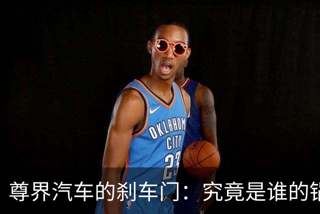尊界汽车的刹车门：究竟是谁的锅？